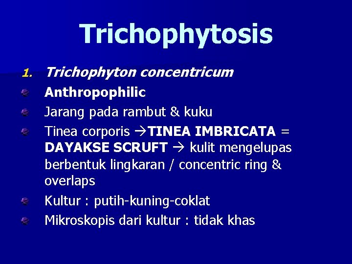 Trichophytosis 1. Trichophyton concentricum Anthropophilic Jarang pada rambut & kuku Tinea corporis TINEA IMBRICATA