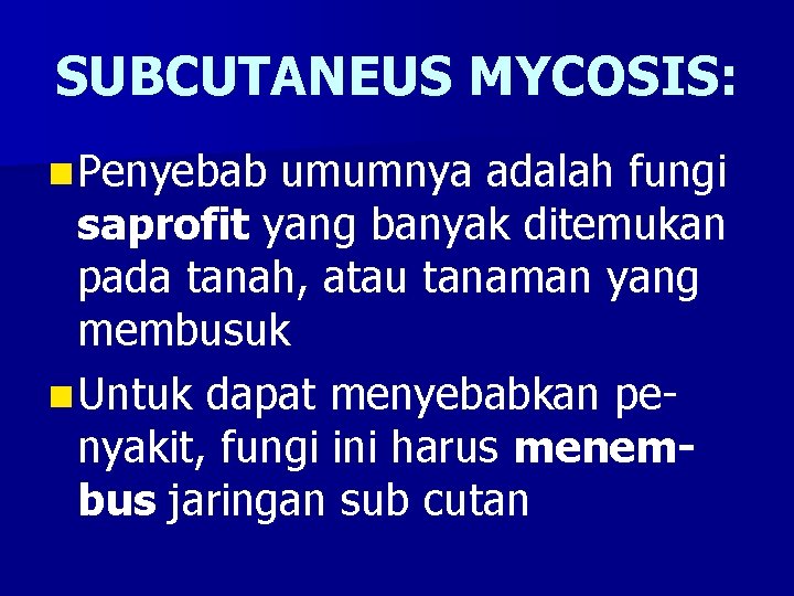 SUBCUTANEUS MYCOSIS: n Penyebab umumnya adalah fungi saprofit yang banyak ditemukan pada tanah, atau