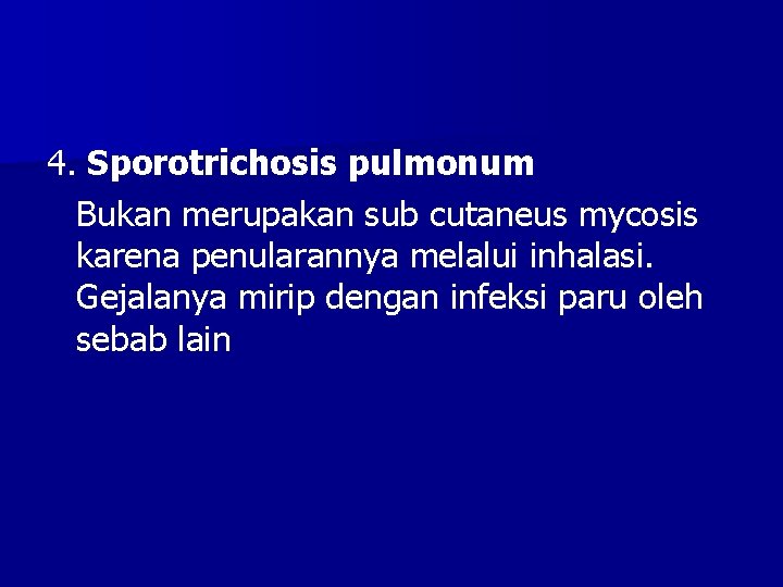 4. Sporotrichosis pulmonum Bukan merupakan sub cutaneus mycosis karena penularannya melalui inhalasi. Gejalanya mirip