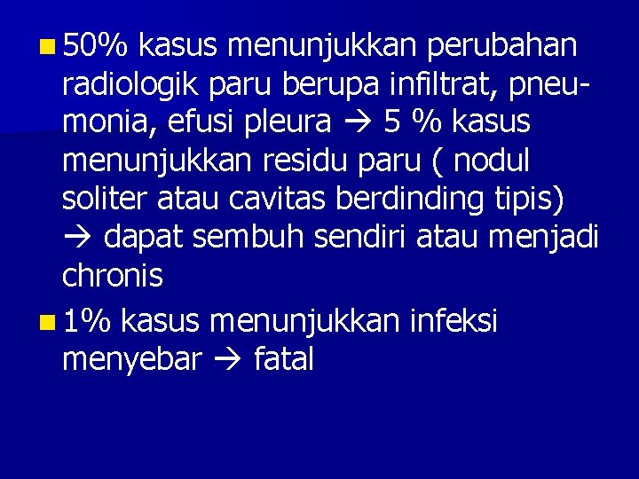 n 50% kasus menunjukkan perubahan radiologik paru berupa infiltrat, pneumonia, efusi pleura 5 %