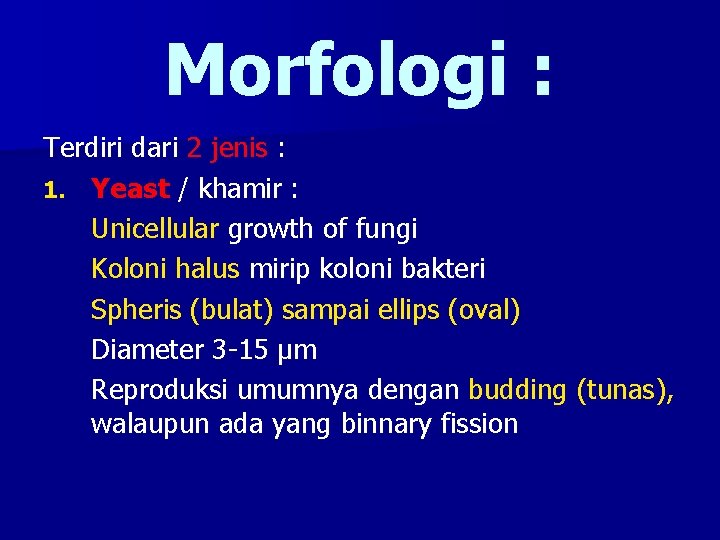 Morfologi : Terdiri dari 2 jenis : 1. Yeast / khamir : Unicellular growth