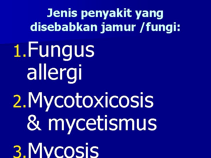 Jenis penyakit yang disebabkan jamur /fungi: 1. Fungus allergi 2. Mycotoxicosis & mycetismus 3.