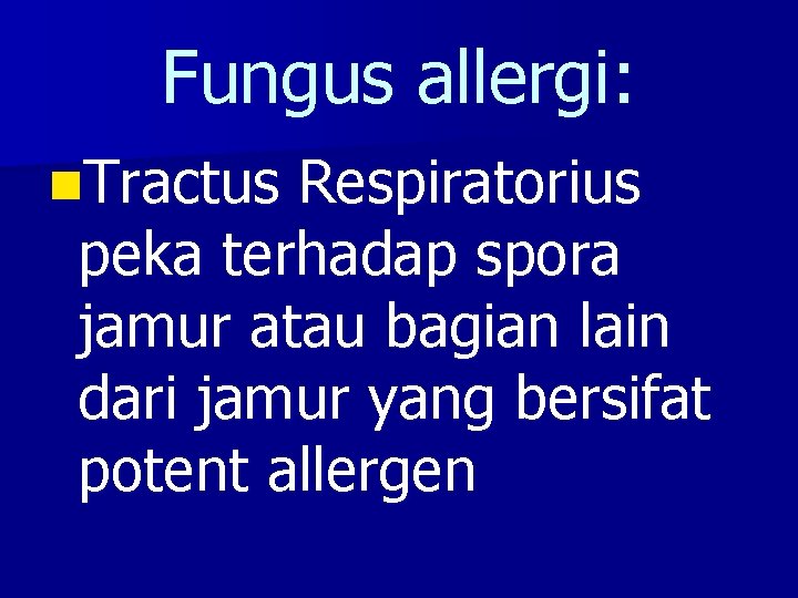 Fungus allergi: n. Tractus Respiratorius peka terhadap spora jamur atau bagian lain dari jamur