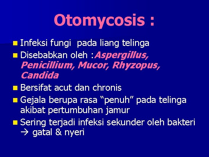 Otomycosis : n Infeksi fungi pada liang telinga n Disebabkan oleh : Aspergillus, Penicillium,