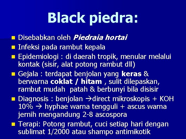 Black piedra: n n n Disebabkan oleh Piedraia hortai Infeksi pada rambut kepala Epidemiologi