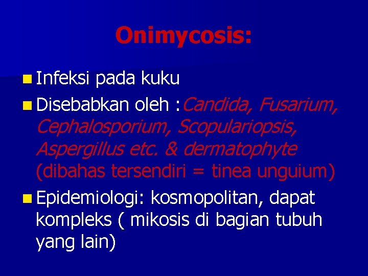 Onimycosis: n Infeksi pada kuku n Disebabkan oleh : Candida, Fusarium, Cephalosporium, Scopulariopsis, Aspergillus