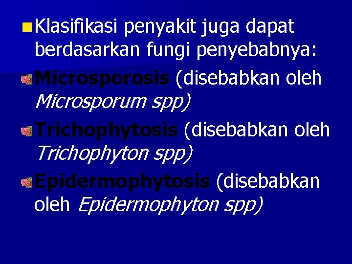 n Klasifikasi penyakit juga dapat berdasarkan fungi penyebabnya: Microsporosis (disebabkan oleh Microsporum spp) Trichophytosis