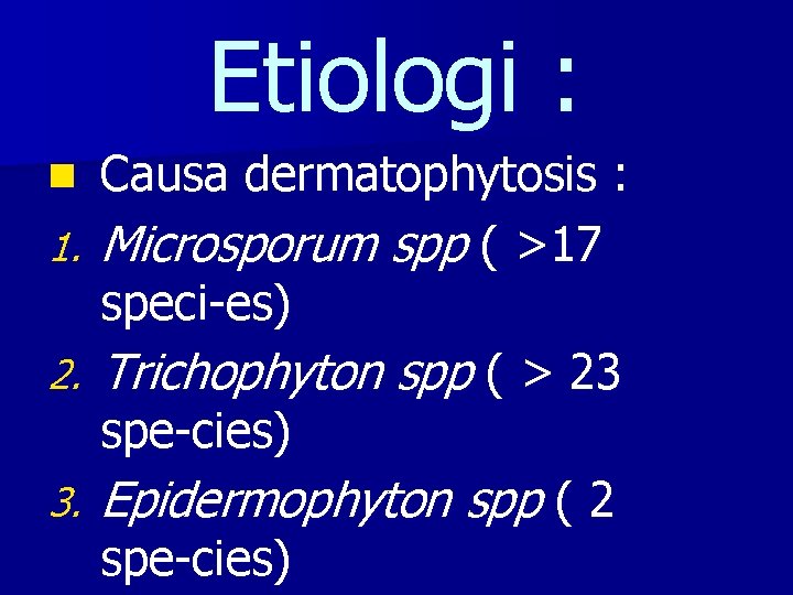 Etiologi : Causa dermatophytosis : 1. Microsporum spp ( >17 speci-es) 2. Trichophyton spp