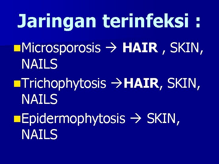 Jaringan terinfeksi : n. Microsporosis HAIR , SKIN, NAILS n. Trichophytosis HAIR, SKIN, NAILS