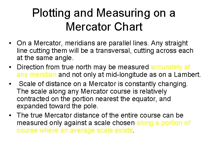 Plotting and Measuring on a Mercator Chart • On a Mercator, meridians are parallel