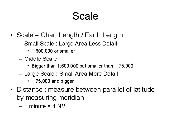 Scale • Scale = Chart Length / Earth Length – Small Scale : Large