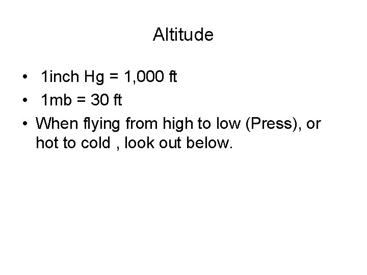 Altitude • 1 inch Hg = 1, 000 ft • 1 mb = 30