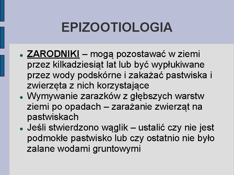 EPIZOOTIOLOGIA ZARODNIKI – mogą pozostawać w ziemi przez kilkadziesiąt lat lub być wypłukiwane przez