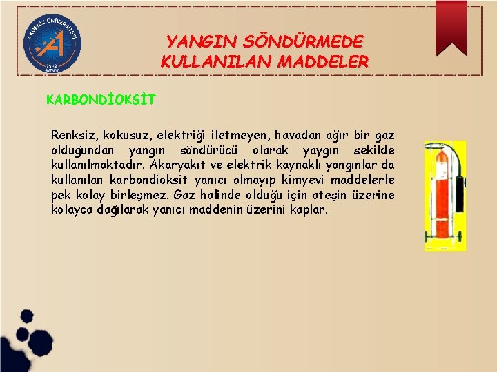 YANGIN SÖNDÜRMEDE KULLANILAN MADDELER KARBONDİOKSİT Renksiz, kokusuz, elektriği iletmeyen, havadan ağır bir gaz olduğundan