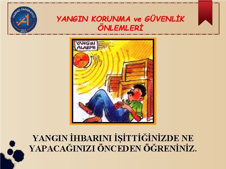 YANGIN KORUNMA ve GÜVENLİK ÖNLEMLERİ YANGIN İHBARINI İŞİTTİĞİNİZDE NE YAPACAĞINIZI ÖNCEDEN ÖĞRENİNİZ. 