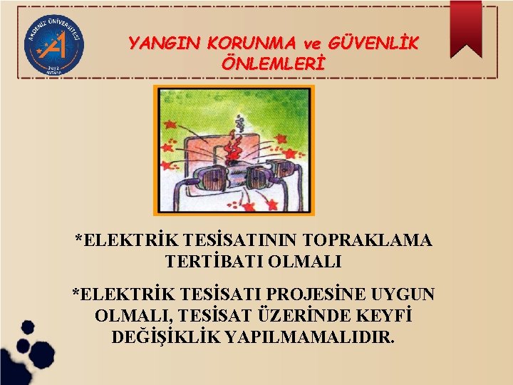 YANGIN KORUNMA ve GÜVENLİK ÖNLEMLERİ *ELEKTRİK TESİSATININ TOPRAKLAMA TERTİBATI OLMALI *ELEKTRİK TESİSATI PROJESİNE UYGUN