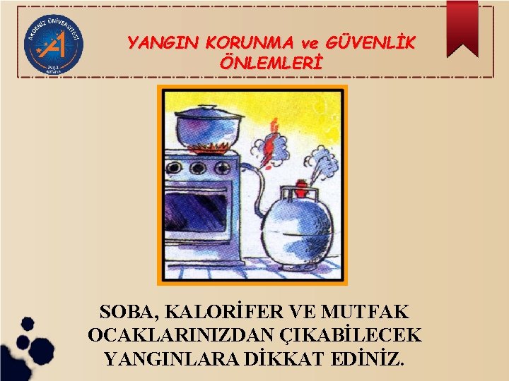 YANGIN KORUNMA ve GÜVENLİK ÖNLEMLERİ SOBA, KALORİFER VE MUTFAK OCAKLARINIZDAN ÇIKABİLECEK YANGINLARA DİKKAT EDİNİZ.