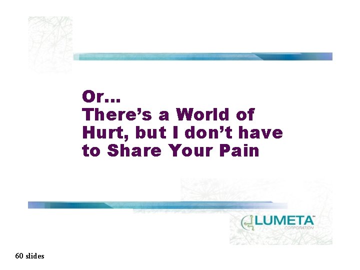 Or… There’s a World of Hurt, but I don’t have to Share Your Pain