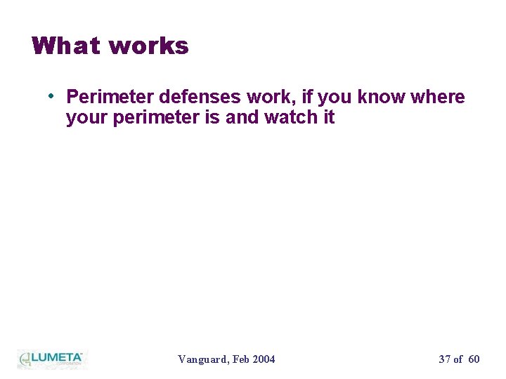 What works • Perimeter defenses work, if you know where your perimeter is and