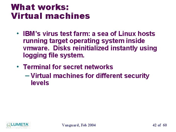 What works: Virtual machines • IBM’s virus test farm: a sea of Linux hosts