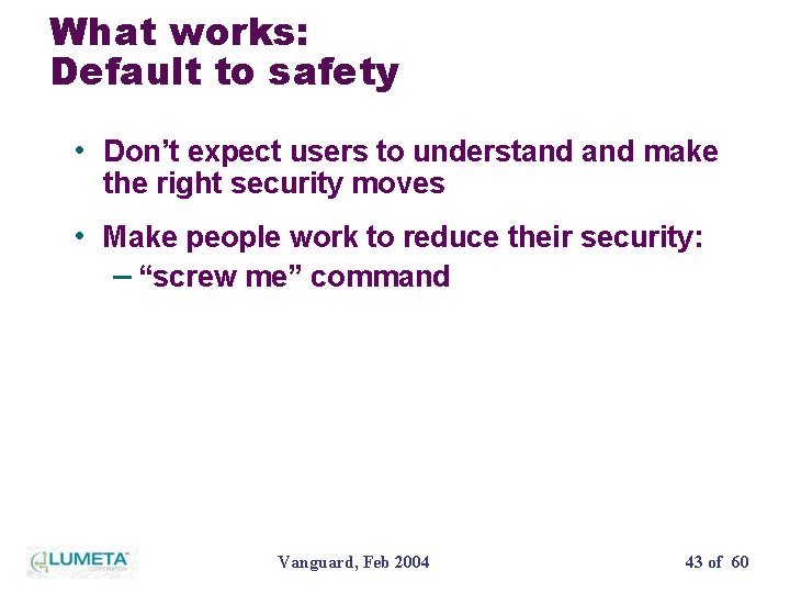 What works: Default to safety • Don’t expect users to understand make the right