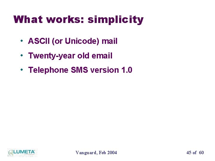 What works: simplicity • ASCII (or Unicode) mail • Twenty-year old email • Telephone