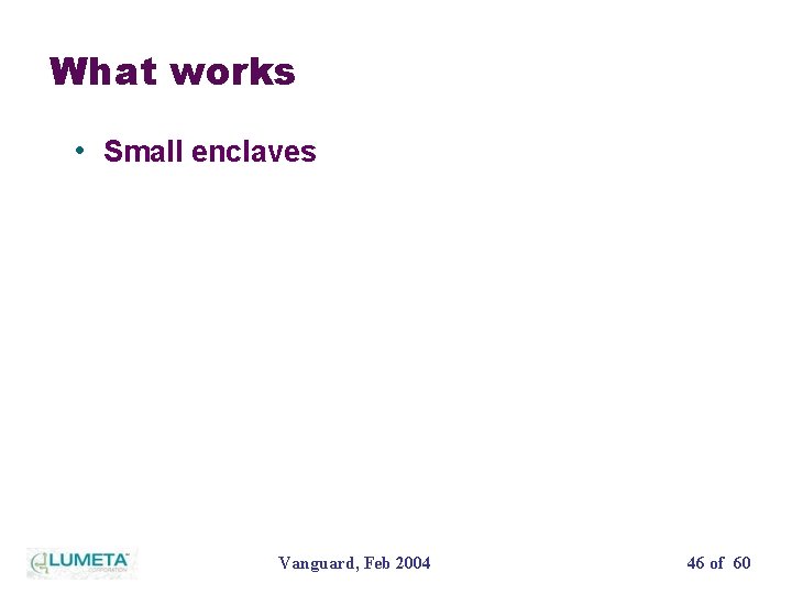 What works • Small enclaves Vanguard, Feb 2004 46 of 60 