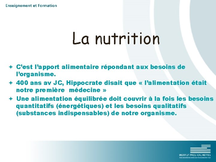 La nutrition C’est l’apport alimentaire répondant aux besoins de l’organisme. 400 ans av JC,