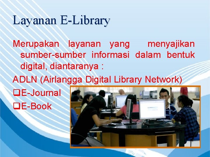 Layanan E-Library Merupakan layanan yang menyajikan sumber-sumber informasi dalam bentuk digital, diantaranya : ADLN