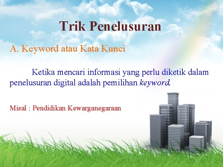 Trik Penelusuran A. Keyword atau Kata Kunci Ketika mencari informasi yang perlu diketik dalam