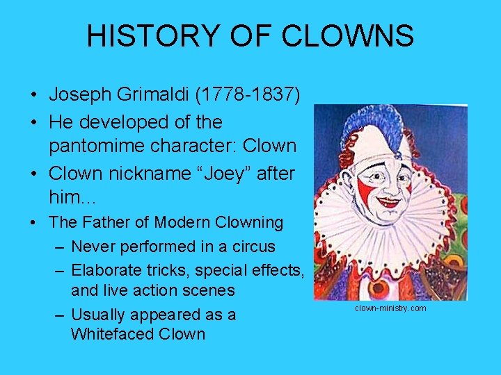 HISTORY OF CLOWNS • Joseph Grimaldi (1778 -1837) • He developed of the pantomime