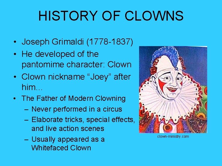HISTORY OF CLOWNS • Joseph Grimaldi (1778 -1837) • He developed of the pantomime HISTORY OF CLOWNS • Joseph Grimaldi (1778 -1837) • He developed of the pantomime