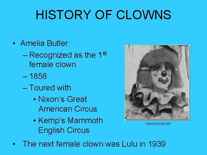 HISTORY OF CLOWNS • Amelia Butler: – Recognized as the 1 st female clown HISTORY OF CLOWNS • Amelia Butler: – Recognized as the 1 st female clown