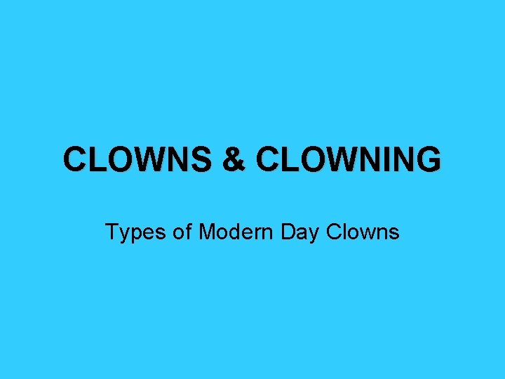 CLOWNS & CLOWNING Types of Modern Day Clowns CLOWNS & CLOWNING Types of Modern Day Clowns