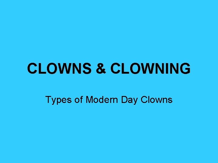 CLOWNS & CLOWNING Types of Modern Day Clowns 