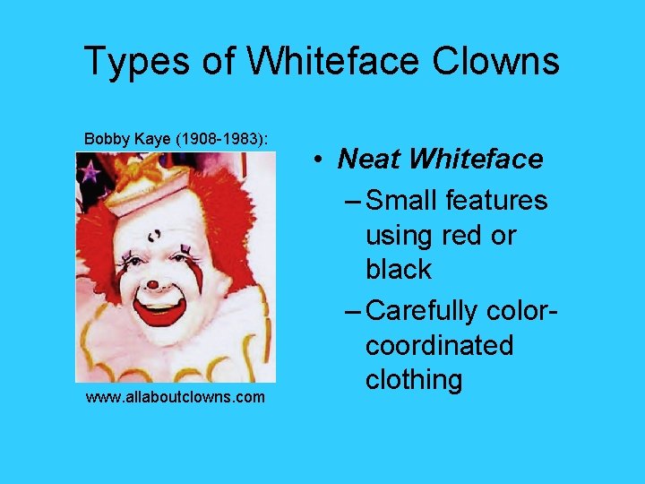 Types of Whiteface Clowns Bobby Kaye (1908 -1983): www. allaboutclowns. com • Neat Whiteface