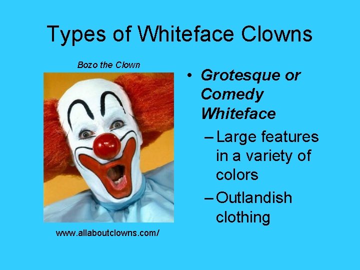 Types of Whiteface Clowns Bozo the Clown www. allaboutclowns. com/ • Grotesque or Comedy Types of Whiteface Clowns Bozo the Clown www. allaboutclowns. com/ • Grotesque or Comedy