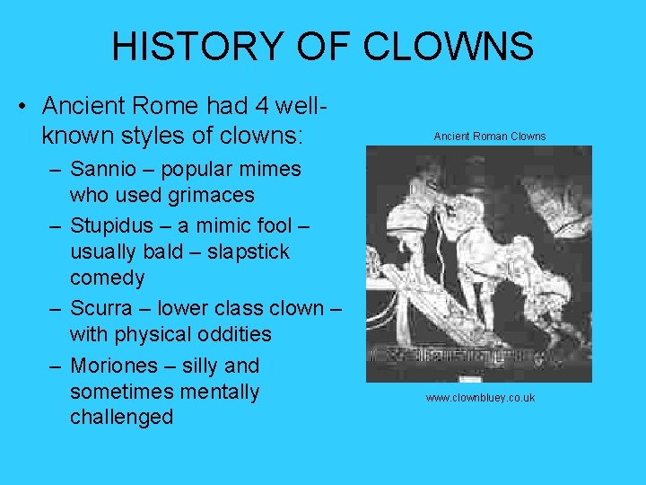 HISTORY OF CLOWNS • Ancient Rome had 4 wellknown styles of clowns: – Sannio