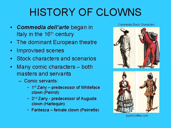 HISTORY OF CLOWNS • Commedia dell’arte began in Italy in the 16 th century HISTORY OF CLOWNS • Commedia dell’arte began in Italy in the 16 th century