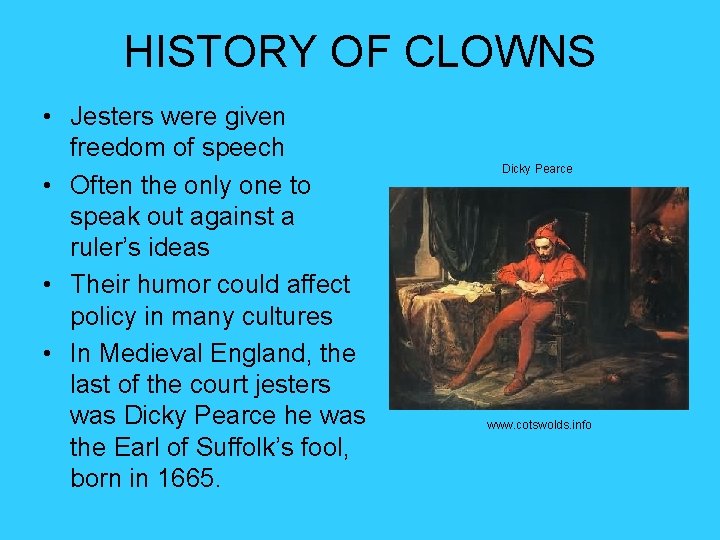 HISTORY OF CLOWNS • Jesters were given freedom of speech • Often the only