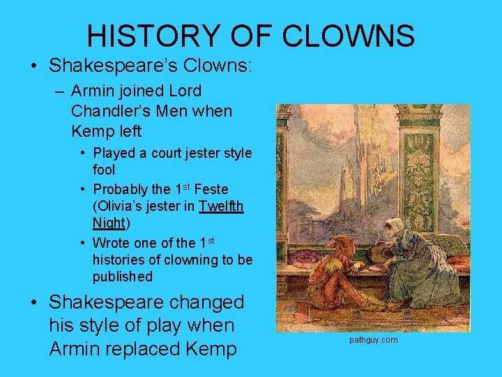 HISTORY OF CLOWNS • Shakespeare’s Clowns: – Armin joined Lord Chandler’s Men when Kemp