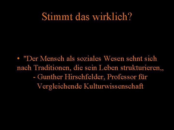 Stimmt das wirklich? • "Der Mensch als soziales Wesen sehnt sich nach Traditionen, die