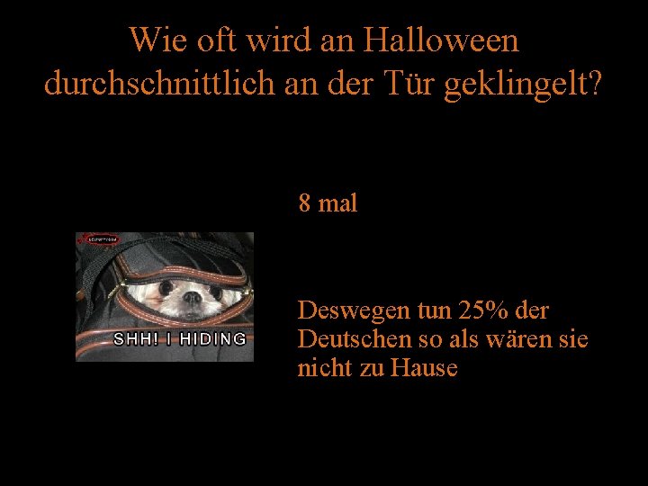 Wie oft wird an Halloween durchschnittlich an der Tür geklingelt? 8 mal Deswegen tun