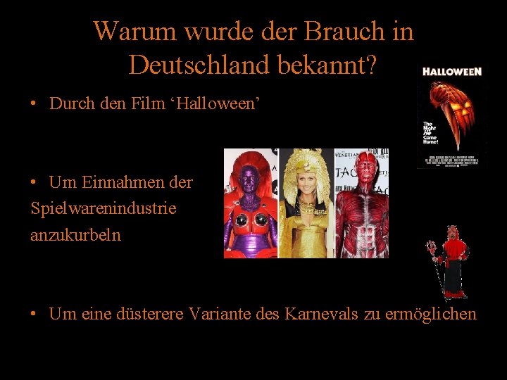 Warum wurde der Brauch in Deutschland bekannt? • Durch den Film ‘Halloween’ • Um