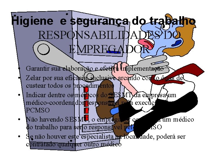 Higiene e segurança do trabalho RESPONSABILIDADES DO EMPREGADOR • Garantir sua elaboração e efetiva