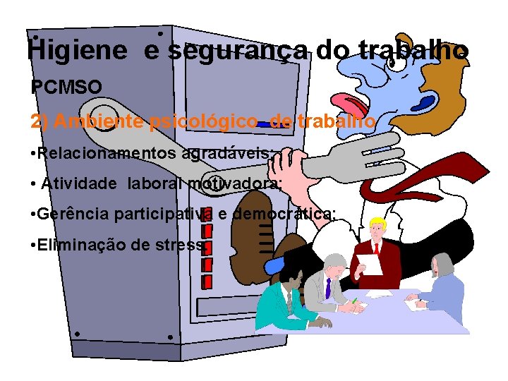 Higiene e segurança do trabalho PCMSO 2) Ambiente psicológico de trabalho • Relacionamentos agradáveis;