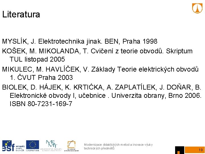 Literatura MYSLÍK, J. Elektrotechnika jinak. BEN, Praha 1998 KOŠEK, M. MIKOLANDA, T. Cvičení z