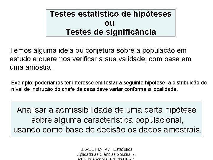 Testes estatístico de hipóteses ou Testes de significância Temos alguma idéia ou conjetura sobre