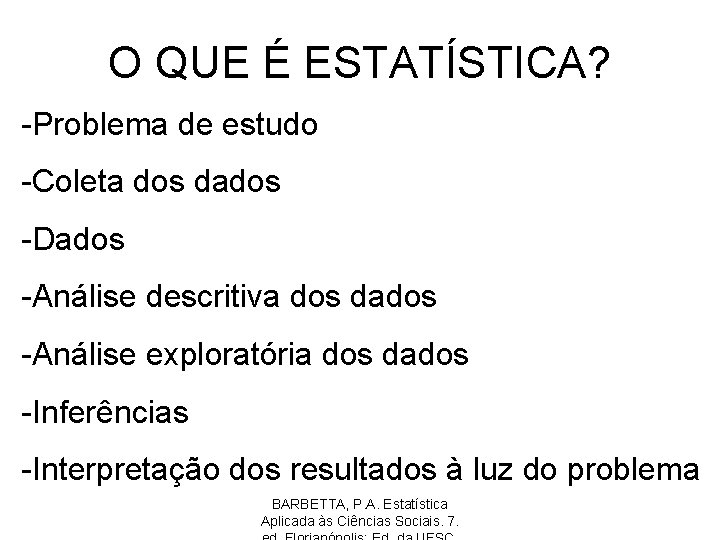 O QUE É ESTATÍSTICA? -Problema de estudo -Coleta dos dados -Dados -Análise descritiva dos