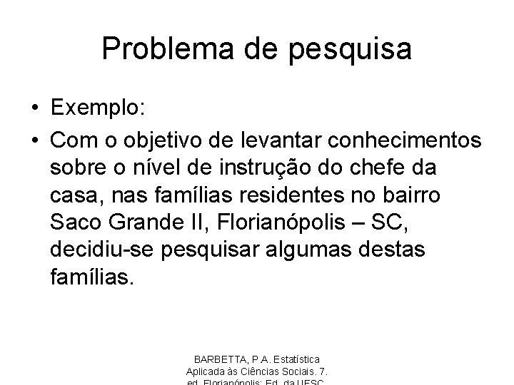 Problema de pesquisa • Exemplo: • Com o objetivo de levantar conhecimentos sobre o